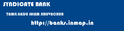 SYNDICATE BANK  TAMIL NADU SALEM SIRUVACHUR   banks information 